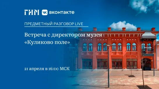 Предметный разговор Live: Встреча с директором музея «Куликово поле»