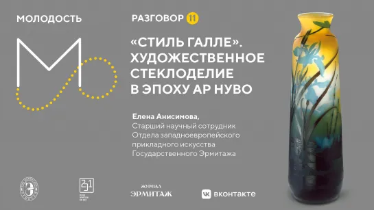 «Молодость»: Разговоры об искусстве. Разговор № 11. «Стиль Галле». Художественное стеклоделие в эпоху Ар Нуво