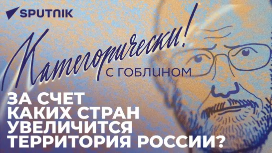 «Категорически с Гоблином»: расширение границ России, полезность Эрдогана и отмена независимости Литвы