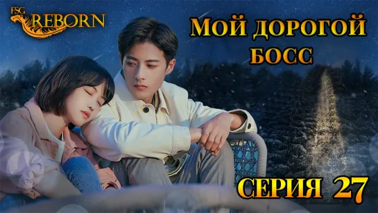 [Fsg Reborn] Мой дорогой босс | My Dearest Boss - 27 серия