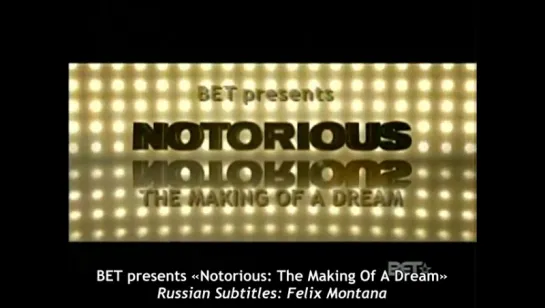 BET presents «Notorious: The Making Of A Dream»  [January 14, 2009] [Russian Subtitles: Felix Montana]