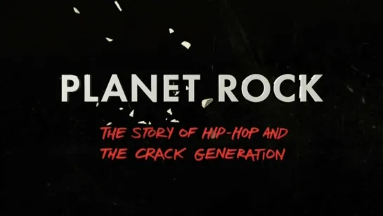 Planet Rock: The Story Of Hip-Hop & The Crack Generation (2011) [QUEENSxPAPALAM]