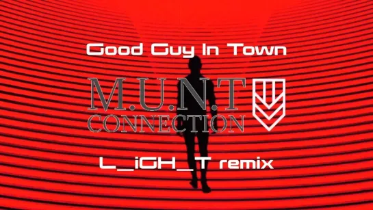 M.U.N.T Connection - Good Guy In Town (L_iGH_T Remix) [Official Videoclip] 2023