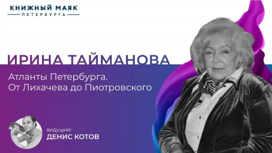 Ирина Тайманова | Атланты петербурга. От Лихачева до Пиотровского | Книжный Маяк Петербурга