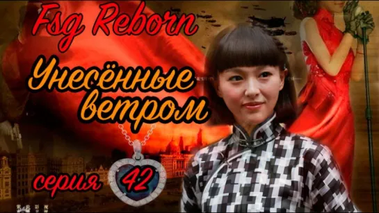 [Fsg Reborn] Унесённые ветром | A Beauty in Troubled Times - 42 серия