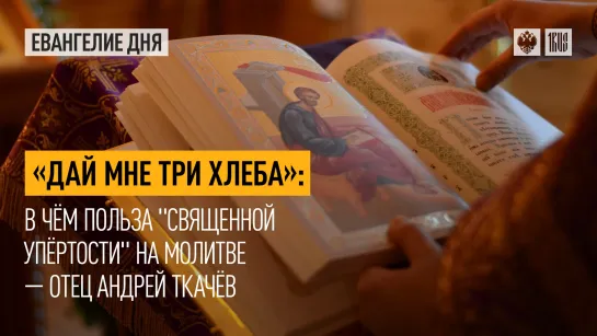 "Дай мне три хлеба": В чём польза "священной упёртости" на молитве — отец Андрей Ткачёв