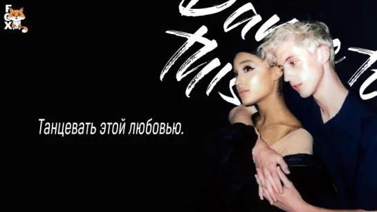 [FSG FOX] Troye Sivan - Dance To This (ft. Ariana Grande) |рус.саб|