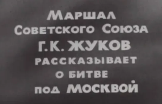 Маршал Советского Союза Г. К. Жуков рассказывает о битве под Москвой