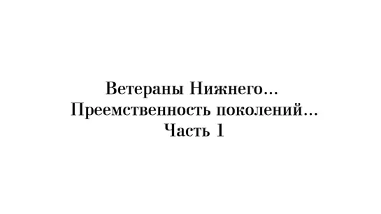 Видео-лекторий _Ветераны Нижнего... Преемственность поколений...Выпуск 4.Часть 1.