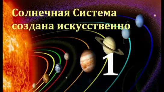 Солнечная Система создана искусственно 1 часть