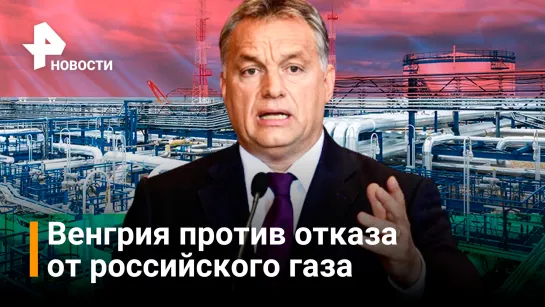 Газ из США не заменит российское топливо — Венгрия не откажется от российского газа / Новости РЕН