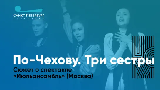 «Три сестры». Версия «Июльансамбля» – сюжет телепередачи «Культурная эволюция»