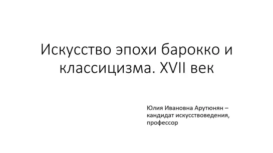 Ю. И. Арутюнян «Художественная жизнь Европы в XVII веке: барокко и классицизм» (15.02.2021)