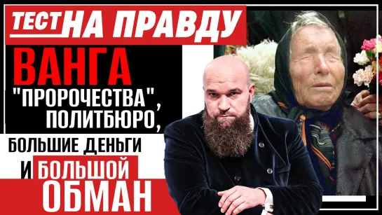 ВАНГА. "ПРОРОЧЕСТВА", ПОЛИТБЮРО, БОЛЬШИЕ ДЕНЬГИ И БОЛЬШОЙ ОБМАН / ТЕСТ НА ПРАВДУ