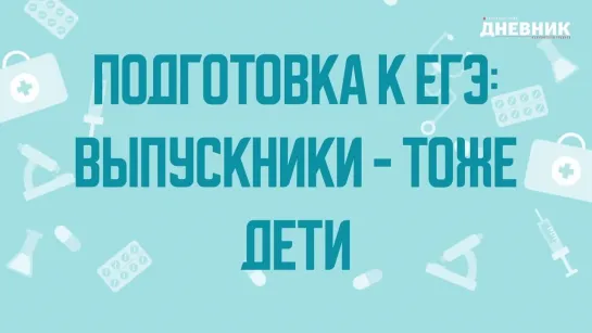 Подготовка к ЕГЭ: выпускники - тоже дети. Советы педиатра Марии Ревновой