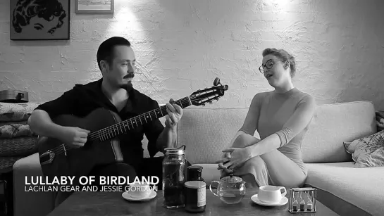 Lullaby of Birdland - Jessie Gordon and Lachlan Gear