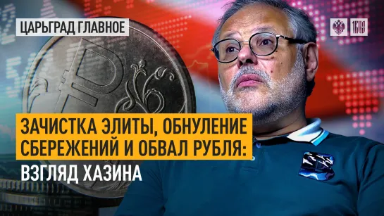 Зачистка элиты, обнуление сбережений и обвал рубля: взгляд Хазина