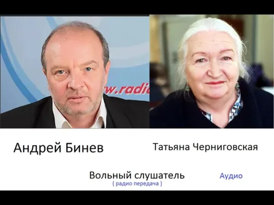 Вольный слушатель ( радио передача )— Аудиозапись беседы с проф. Татьяной Черниговской ( 2011.02 )