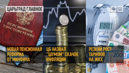 Новая пенсионная реформа от Минфина. ЦБ назвал «шумом» скачок инфляции. Резкий рост тарифов ЖКХ