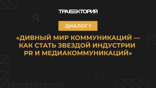 Диалог 1. Дивный мир коммуникаций — как стать звездой индустрии PR и медиакоммуникаций