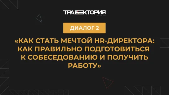 Диалог 2. Мечта HR-директора: как правильно подготовиться к собеседованию и получить работу