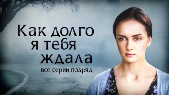 Сериал Как долго я тебя ждала Все Серии МЕЛОДРАМА.