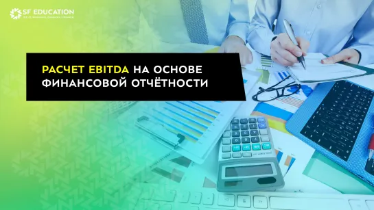 Как рассчитать EBITDA на основе финансовой отчетности компании