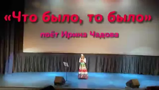 # «Что было, то было» поёт Ирина Чадова #