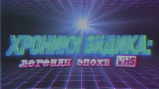 Хроники видика- легенды эпохи VHS. Первая серия