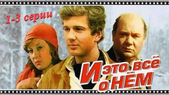 "И это всё о нём", 1-3 серии из 6, драма, детектив, СССР, 1977