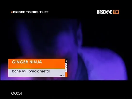 Ginger Ninja - Bone Will Break Metal (BRIDGE TV) Bridge To Nightlife