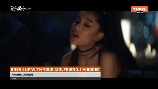 Ariana Grande - Break Up With Your Girlfriend, I'm Bored (Trace Urban Europe) Hits & Lyrics