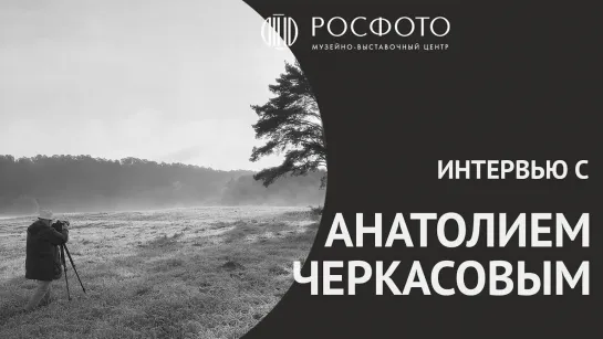 Интервью с фотографом Анатолием Черкасовым