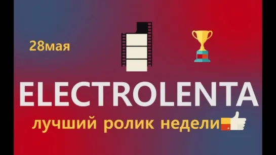 Выбираем лучший ролик недели |  Electrolenta