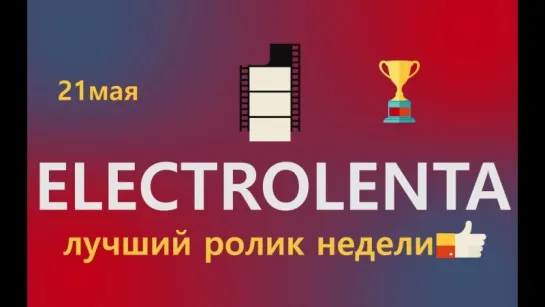 Выбираем лучший ролик недели | Electrolenta