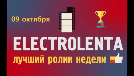 Выбираем лучший ролик недели | 09 октября | Electrolenta