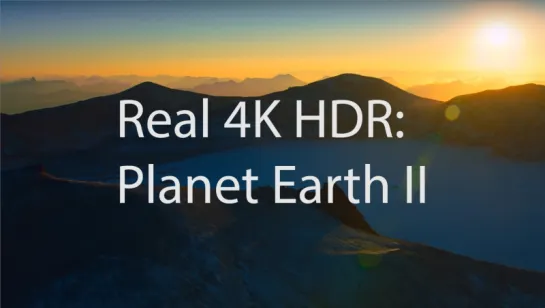 Real 4K HDR: Planet Earth II HDR Review