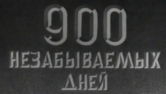 900 незабываемых дней / 1964 / Ленинградская студия кинохроники