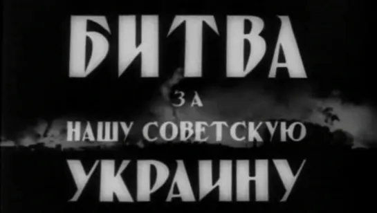 Битва за нашу Советскую Украину / 1943 / ЦСДФ Украинская студия кинохроники