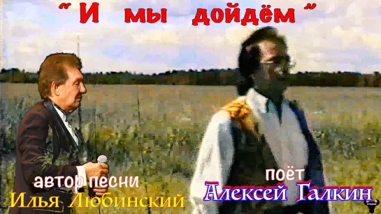 Алексей Галкин. "И мы дойдем" муз. и ст. И.Любинский.