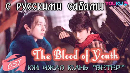 The Blood of Youth Песня о юности OST Юй Чжао Юань 风 Ветер (рус.суб.)