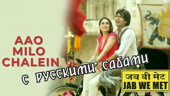 Aao Milo Chalen ¦ Jab We Met ¦ Shahid Kapoor, Kareena Kapoor (рус.суб.)