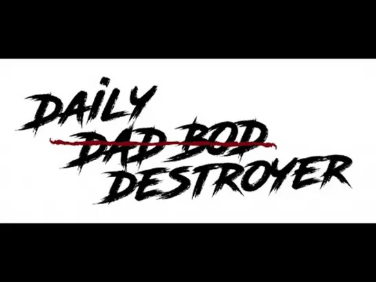 The Daily DAD BOD DESTROYER