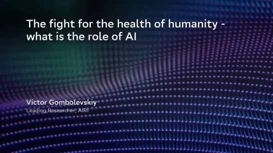 The fight for the health of humanity - what is the role of AI. Victor Gombolevskiy, AIRI