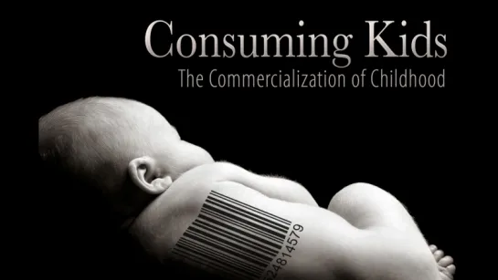 Дети-потребители: Коммерциализация детства /Consuming Kids: The Commercialization of Childhood (2008) (док. фильм)