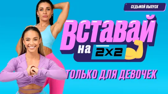 Вставай на 2х2 только для девочек. Сезон 1. Серия 7