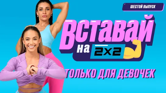 Вставай на 2х2 только для девочек. Сезон 1. Серия 6