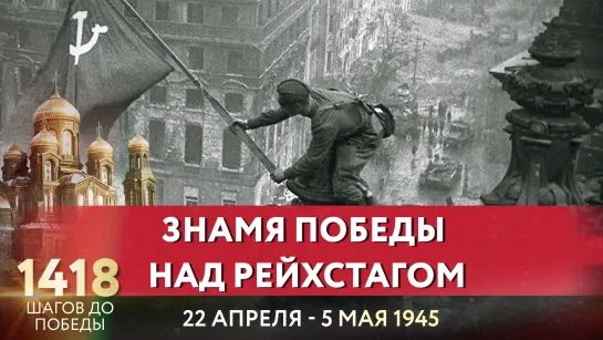 ЗНАМЯ ПОБЕДЫ НАД РЕЙХСТАГОМ / НИКОЛАЙ БУРЛЯЕВ ПРО 1418 ШАГОВ ДО ПОБЕДЫ