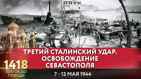 ТРЕТИЙ СТАЛИНСКИЙ УДАР. ОСВОБОЖДЕНИЕ СЕВАСТОПОЛЯ / 1418 ШАГОВ ДО ПОБЕДЫ