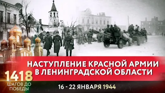 НАСТУПЛЕНИЕ КРАСНОЙ АРМИИ В ЛЕНИНГРАДСКОЙ ОБЛАСТИ  / 1418 ШАГОВ ДО ПОБЕДЫ